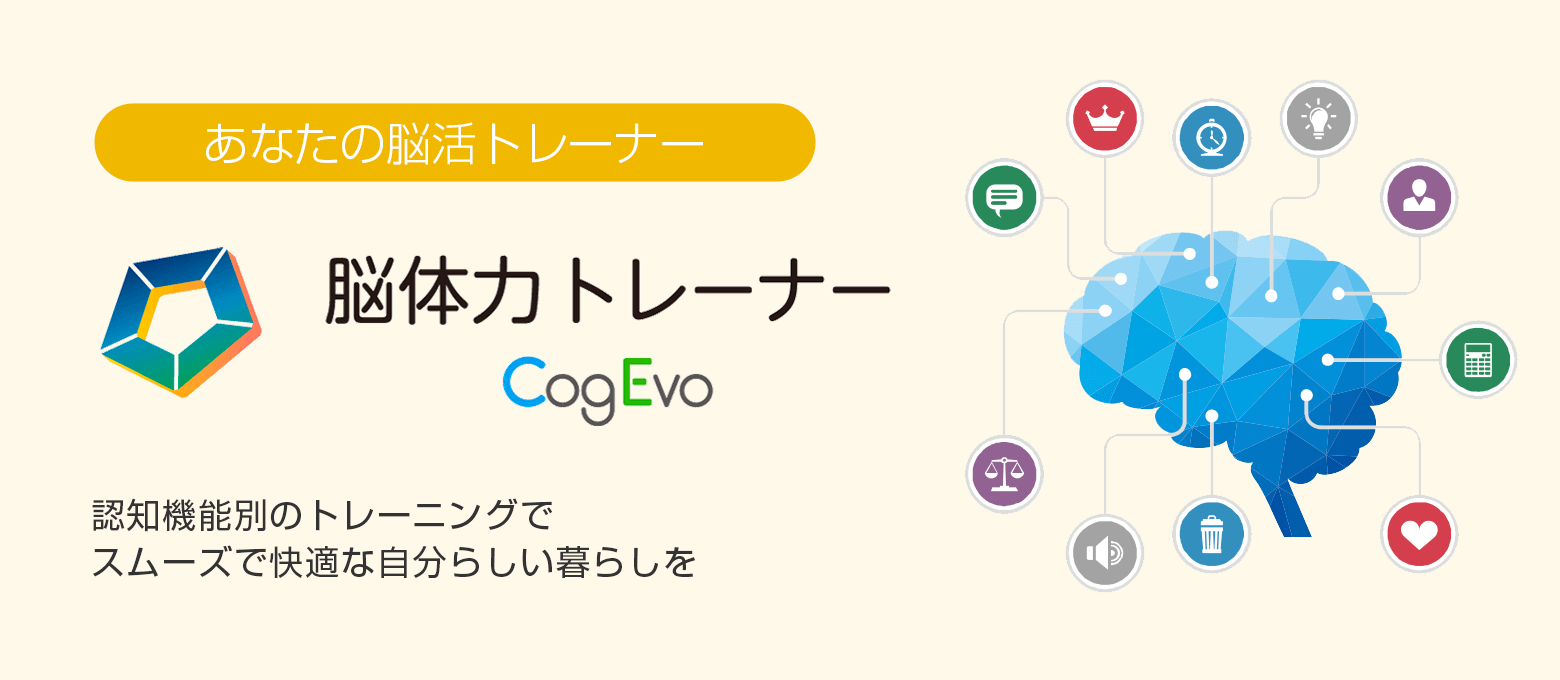 CogEvo（コグエボ）はあなたの脳活トレーナー
。CogEvoを使った認知機能のトレーニングでスムーズで快適な自分らしい暮らしを。